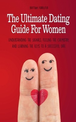 The Ultimate Dating Guide For Women Understanding the Signals, Feeling the Chemistry, and Learning the Keys to a Successful Date foto