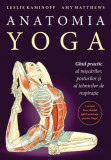 Anatomia Yoga. Ghid practic al miscarilor, posturilor si tehnicilor de respiratie - Leslie Kaminoff, Amy Matthews