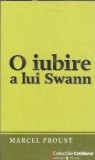 O Iubire a lui Swann - Marcel Proust, Editura Univers, Editie Colectie, Literatura Clasica, Roman Francez, Coperta Cartonata, 2007