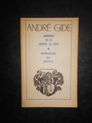 ANDRE GIDE - AMINTIRI DE LA CURTEA CU JURI / SECHESTRATA DIN POITIERS foto