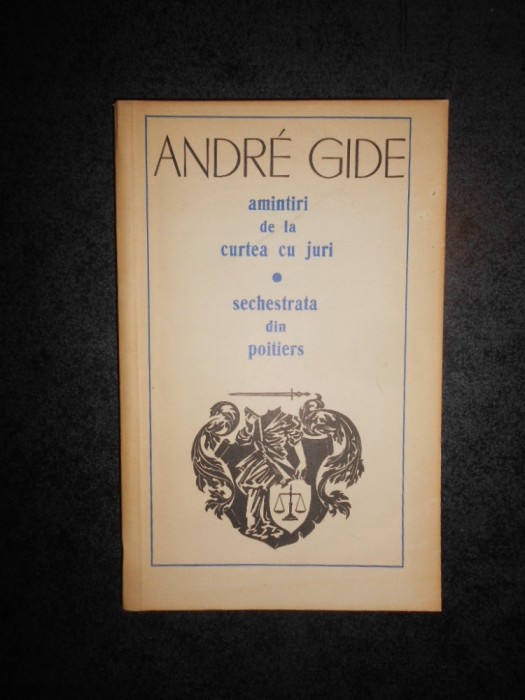 ANDRE GIDE - AMINTIRI DE LA CURTEA CU JURI / SECHESTRATA DIN POITIERS