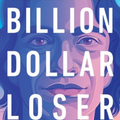 Billion Dollar Loser: The Epic Rise and Spectacular Fall of Adam Neumann and Wework