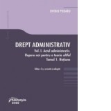 Drept administrativ. Volumul I. Actul administrativ (I). Repere pentru o teorie altfel. Tomul I. Notiune (editia a doua) - Ovidiu Podaru