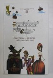 ENCICLOPEDIA PENTRU COPII - SPECTACOLUL MUZICAL PE INTELESUL CELOR MICI , ilustratie grafica SABINA SPATARIU