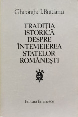 Traditia Istorica Despre Intemeierea Statelor Romanesti - Gheorghe I. Bratianu ,554669 foto