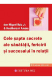 Cele sapte secrete ale sanatatii, fericirii si succesului in relatii - Don Miguel Ruiz Jr., Don Miguel Ruiz Jr.