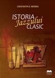 Cumpara ieftin Istoria Jazzului Clasic/Constantin D. Mendea