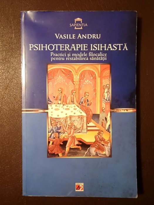 Vasile Andru - Psihoterapie isihastă: practici și modele filocalice... (ed. revăzută și ad.) (vezi descriere)