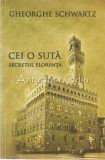 Cei O Suta . Secretul Florenta - Gheorghe Schwartz