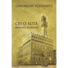 Cei O Suta . Secretul Florenta - Gheorghe Schwartz