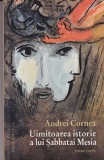 Andrei Cornea - Uimitoarea istorie a lui Sabbatai Mesia