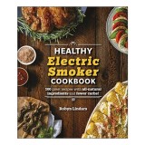 The Healthy Electric Smoker Cookbook