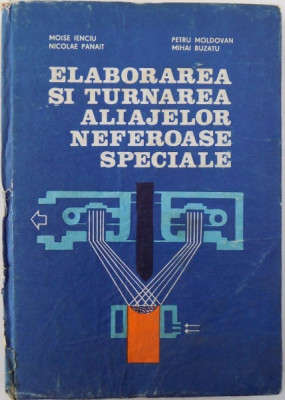 ELABORAREA SI TURNAREA ALIAJELOR NEFEROASE SPECIALE de MOISE IENCIU ... MIHAI BUZATU , 1985 foto