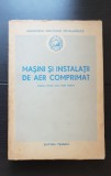 Mașini și instalații de aer comprimat. Manual pentru școli medii tehnice - MINISTERUL INDUSTRIEI METALURGICE