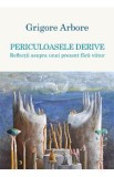 Periculoasele derive - Grigore Arbore