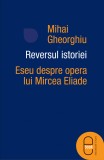 Reversul istoriei. Eseu despre opera lui Mircea Eliade (ebook) - LibHumanitas