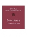 Invataturi despre rugaciune - Sfantul Teofan Zavoratul, Adrian Tanasescu-Vlas