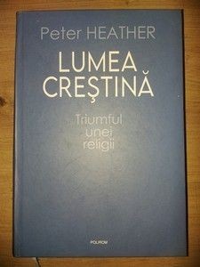 Lumea crestina Triumful unei religii- Peter Heather foto