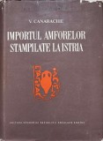 Importul Amforelor Stampilate la Histria - V. Canarache, 1957, Editura Academiei Romane, Istorie, Hardcover, 446 Pagini