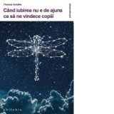 Cand iubirea nu e de ajuns ca sa ne vindece copiii - Thomas Schafer, Maria-Gabriela Rat