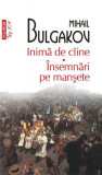 Inimă de c&acirc;ine &bull; &Icirc;nsemnări pe manșete - Paperback brosat - Mihail Bulgakov - Polirom, 2021