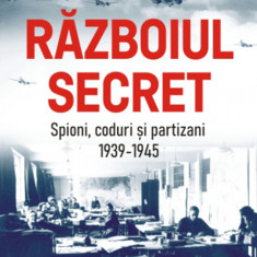 Razboiul secret - Spioni coduri si partizani 1939-1945
