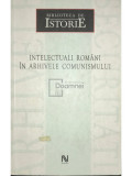 Dan Cătănuș (coord.) - Intelectuali rom&acirc;ni &icirc;n arhivele comunismului (editia 2006)