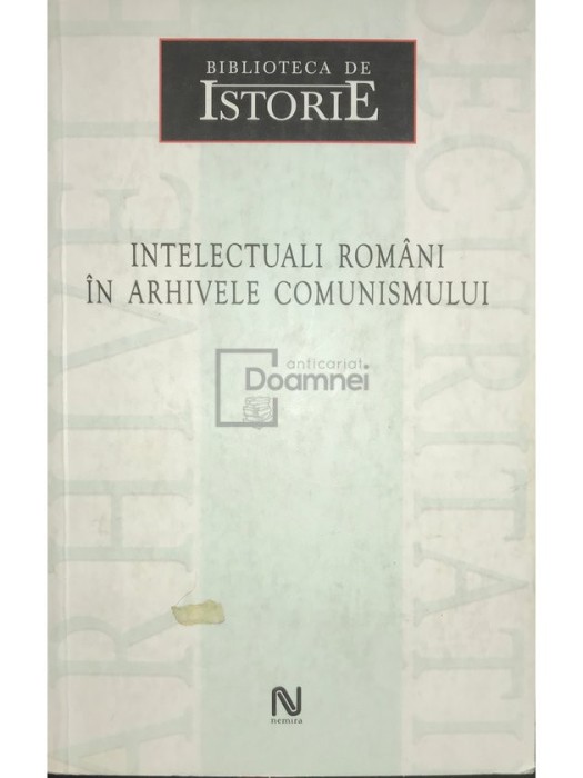 Dan Cătănuș (coord.) - Intelectuali rom&acirc;ni &icirc;n arhivele comunismului (editia 2006)