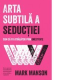 Arta subtila a seductiei. Cum sa fii atragator prin onestitate - Laura Karsch, Mark Manson