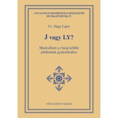 J vagy LY? - Munkaf&uuml;zet a j hang k&eacute;tf&eacute;le jel&ouml;l&eacute;s&eacute;nek gyakorl&aacute;s&aacute;hoz - Cs. Nagy Lajos