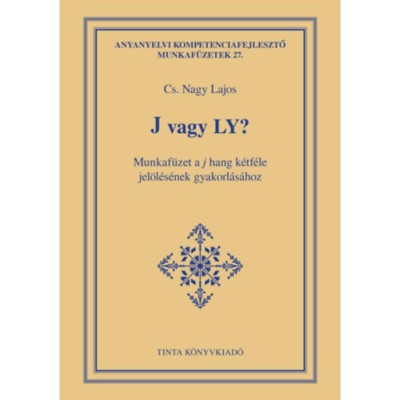 J vagy LY? - Munkaf&amp;uuml;zet a j hang k&amp;eacute;tf&amp;eacute;le jel&amp;ouml;l&amp;eacute;s&amp;eacute;nek gyakorl&amp;aacute;s&amp;aacute;hoz - Cs. Nagy Lajos foto