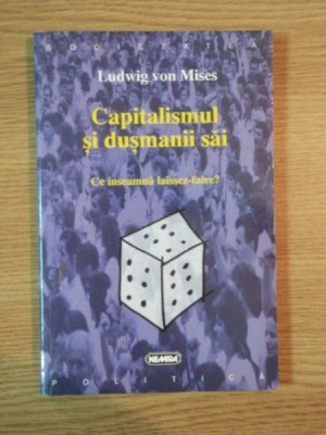 CAPITALISMUL SI DUSMANII SAI . CE INSEAMNA LAISSEZ-FAIRE? de LUDWIG VON MISES , 1998 foto