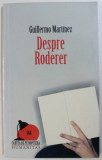 DESPRE RODERER de GUILLERMO MATINEZ , 2008, Humanitas