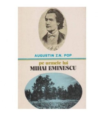 Augustin Z. N. Pop - Pe urmele lui Mihai Eminescu - 100027 foto