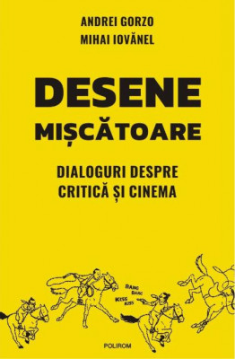 Desene miscatoare. Dialoguri despre critica si cinema &amp;ndash; Andrei Gorzo, Mihai Iovanel foto