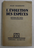 L &#039; EVOLUTION DES ESPECES , HISTOIRE DES IDEES TRANSFORMISTES par JEAN ROSTAND , 1948