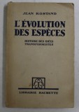 L &#039; EVOLUTION DES ESPECES , HISTOIRE DES IDEES TRANSFORMISTES par JEAN ROSTAND , 1948