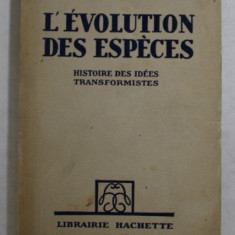 L ' EVOLUTION DES ESPECES , HISTOIRE DES IDEES TRANSFORMISTES par JEAN ROSTAND , 1948