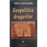 Alain Labrousse - Geopolitica drogurilor (Editia: 2007)