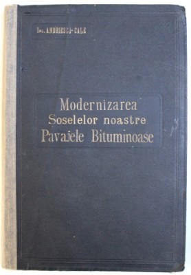 CONTRIBUTIUNE LA STUDIUL MODERNIZARII SOSELELOR NOASTRE - PAVAJELE BITUMINOASE de ANDRIESCU - CALE , 1932 foto
