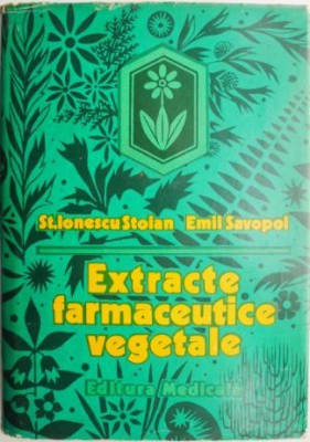 Extracte farmaceutice vegetale &amp;ndash; St. Ionescu Stoian, Emil Savopol foto