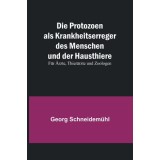 Die Protozoen als Krankheitserreger des Menschen und der Hausthiere; F