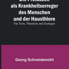 Die Protozoen als Krankheitserreger des Menschen und der Hausthiere; F