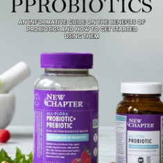 Probiotics: How to Prepare Probiotics for Your Health(An Informative Guide on the Benefits of Probiotics and How to Get Started Us