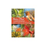 Native Plant Gardening for Birds, Bees &amp; Butterflies: Northern California