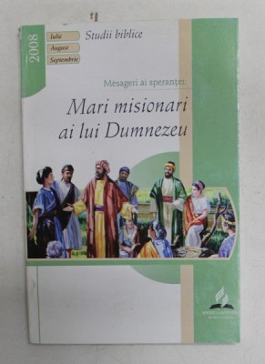 MESAGERI AI SPERANTEI - MARI MISIONARI AI LUI DUMNEZEU , STUDII BIBLICE , 2008 foto