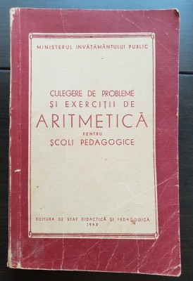 Culegere de probleme și exerciții de aritmetică pentru școli pedagogice - Ministerul &amp;Icirc;nvățăm&amp;acirc;ntului Public (1953) foto