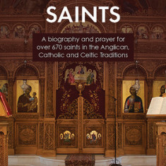 Prayers for Saints: A biography and prayer for over 670 saints in the Anglican, Catholic and Celtic Traditions