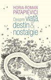 Despre viata destin si nostalgie - Humanitas