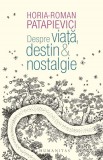 Cumpara ieftin Despre viata destin si nostalgie